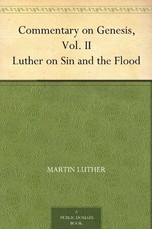 Commentary on Genesis, Volume 2: Luther on Sin and the Flood by John Nicholas Lenker, Martin Luther