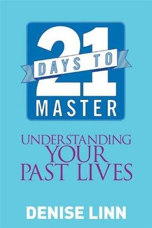 21 Days to Master Understanding Your Past Lives by Denise Linn