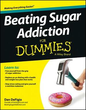 Beating Sugar Addiction for Dummies by Dan Defigio