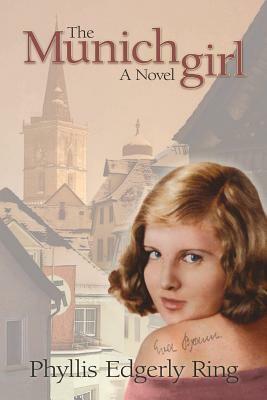 The Munich Girl: A Novel of the Legacies That Outlast War by Phyllis Edgerly Ring