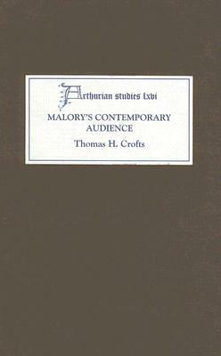 Malory's Contemporary Audience: The Social Reading of Romance in Late Medieval England by Thomas H. Crofts