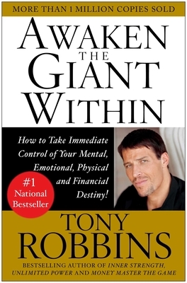 Awaken the Giant Within: How to Take Immediate Control of Your Mental, Emotional, Physical & Financial Destiny! by Tony Robbins
