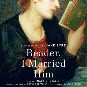 Reader, I Married Him: Stories Inspired by Jane Eyre by Tracy Chevalier