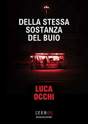 Della stessa sostanza del buio by Luca Occhi