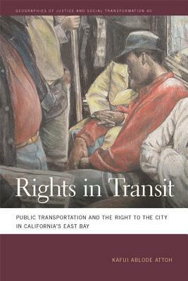 Rights in Transit: Public Transportation and the Right to the City in California's East Bay by Sapana Doshi, Mathew Coleman, Kafui Attoh