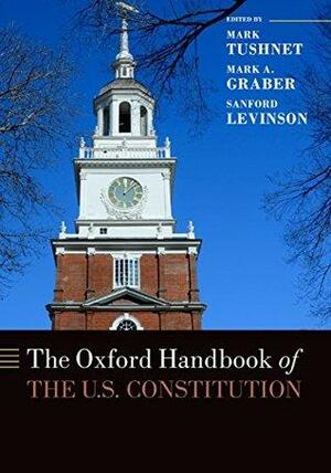 The Oxford Handbook of the U.S. Constitution by Mark A. Graber, Mark V. Tushnet, Sanford Levinson