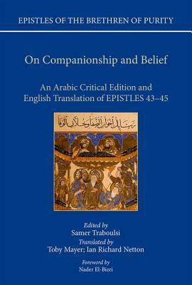 On Companionship and Belief: An Arabic Critical Edition and English Translation of Epistles 43-45 by Samer F. Traboulsi, Ian Richard Netton, Toby Mayer