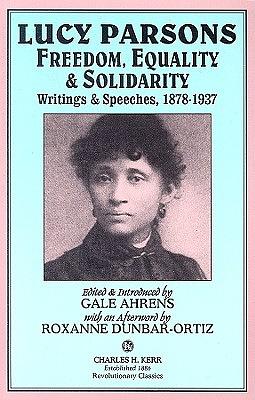 Lucy Parsons: Freedom, Equality & Solidarity - Writings & Speeches, 1878-1937 by Lucy E. Parsons