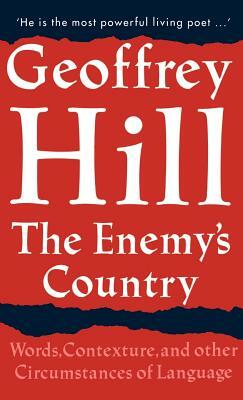 The Enemy's Country: Words, Contexture, and Other Circumstances of Language by Geoffrey Hill