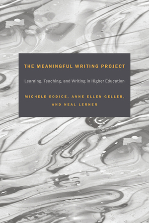 The Meaningful Writing Project: Learning, Teaching and Writing in Higher Education by Michele Eodice, Neal Lerner, Anne Ellen Geller