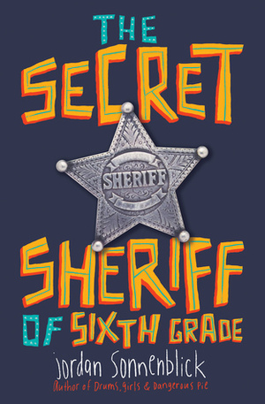 The Secret Sheriff of Sixth Grade by Jordan Sonnenblick