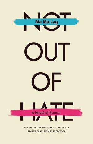 Not Out of Hate: A Novel of Burma by Journal Kyaw Ma Ma Lay