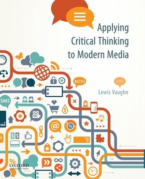 Applying Critical Thinking to Modern Media: Effective Reasoning about Claims in the New Media Landscape by Lewis Vaughn
