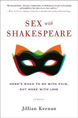 Sex with Shakespeare: Here's Much to Do with Pain, But More with Love by Jillian Keenan