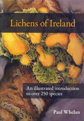 The Lichens of Ireland: An Illustrated Introduction to Over 250 Species by Paul Whelan