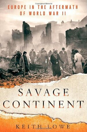 Savage Continent: Europe in the Aftermath of World War II by Keith Lowe