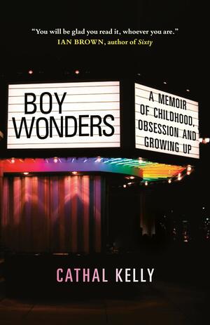Boy Wonders: A Memoir of Childhood, Obsession and Growing Up by Cathal Kelly