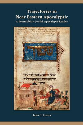 Trajectories in Near Eastern Apocalyptic: A Postrabbinic Jewish Apocalypse Reader by John C. Reeves