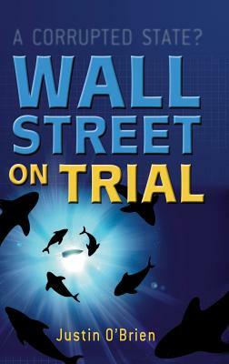 Wall Street on Trial: A Corrupted State? by Justin O'Brien