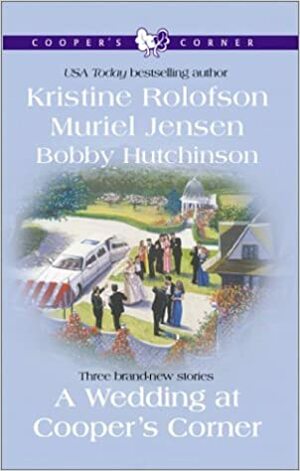 A Wedding at Cooper's Corner by Bobby Hutchinson, Kristine Rolofson, Muriel Jensen