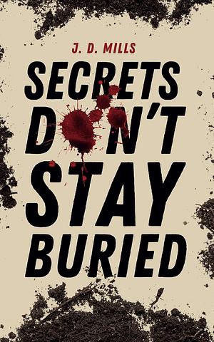 Secrets Don't Stay Buried by J. D. Mills