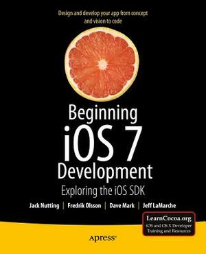 Beginning IOS 7 Development: Exploring the IOS SDK by Jack Nutting, Dave Mark, Jeff LaMarche