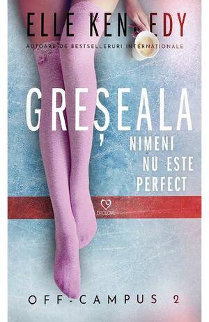 Greșeala. Nimeni nu este perfect by Elle Kennedy