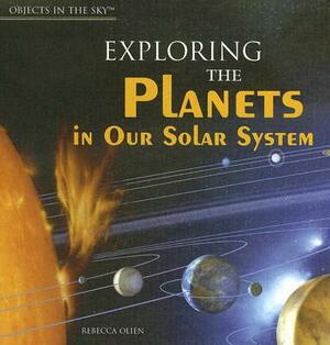 Exploring the Planets in Our Solar System by Rebecca Olien