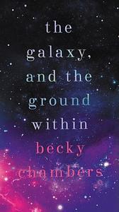 The Galaxy, and the Ground Within by Becky Chambers