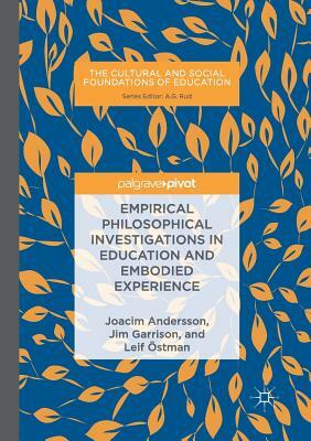 Empirical Philosophical Investigations in Education and Embodied Experience by Jim Garrison, Leif Ostman, Joacim Andersson