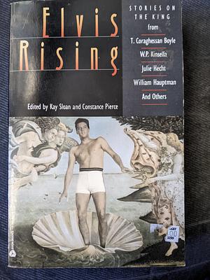 Elvis Rising: Stories on the King by Kay Sloan, Constance Pierce