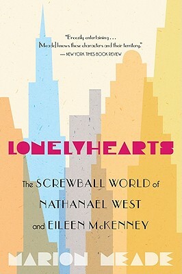 Lonelyhearts: The Screwball World of Nathanael West and Eileen McKenney by Marion Meade