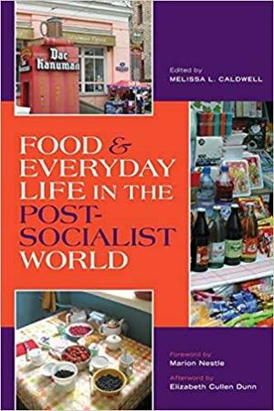 Food and Everyday Life in the Postsocialist World by Marion Nestle, Melissa Caldwell, Elizabeth Dunn