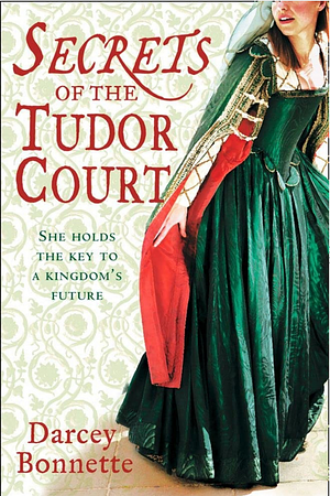 Secrets of The Tudor Court by Darcey Bonnette