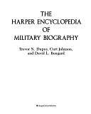 The Harper Encyclopedia of Military Biography by Trevor Nevitt Dupuy, Curt Johnson, David L. Bongard