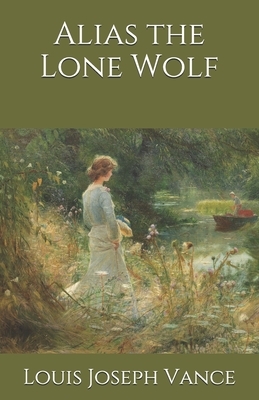 Alias the Lone Wolf by Louis Joseph Vance