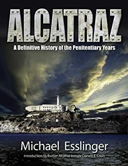 Alcatraz: A Definitive History of the Penitentiary Years by Michael Esslinger
