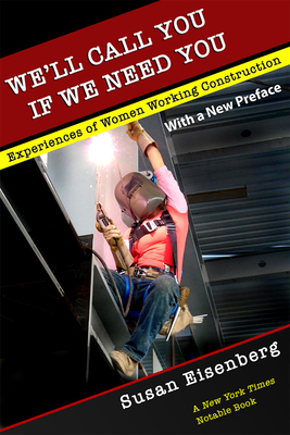 We'll Call You If We Need You: Experiences of Women Working Construction by Susan Eisenberg