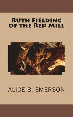 Ruth Fielding of the Red Mill by Alice B. Emerson