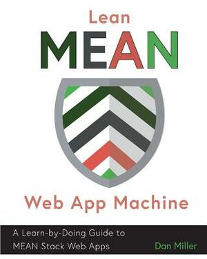 Lean MEAN Web App Machine: A Learn-by-Doing Guide to MEAN Stack Web Apps by Dan Miller