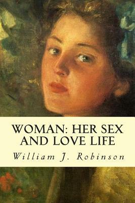 Woman: Her Sex and Love Life by William J. Robinson