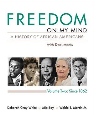 Freedom on My Mind, Volume 2: A History of African Americans, with Documents, Volume 2 by Deborah Gray White, Mia Bay, Waldo E. Martin