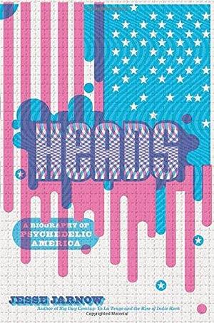 Heads: A Biography of Psychedelic America by Jesse Jarnow by Jesse Jarnow, Jesse Jarnow