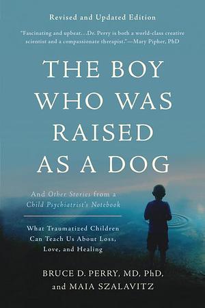 The Boy Who Was Raised as a Dog: And Other Stories from a Child Psychiatrist's Notebook by Bruce D. Perry