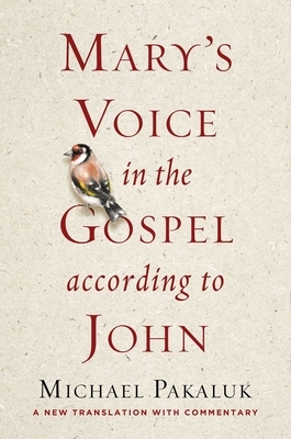 Mary's Voice in the Gospel According to John: A New Translation with Commentary by Michael Pakaluk