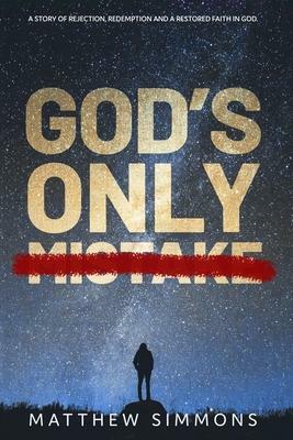 God's Only Mistake: A Story of Rejection, Redemption and a Restored Faith in God by Matthew Simmons