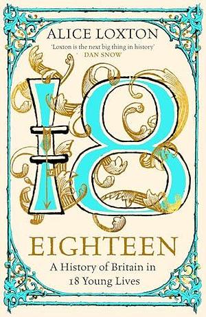 Eighteen: The Young Lives of 18 Leading Britons by Alice Loxton, Alice Loxton