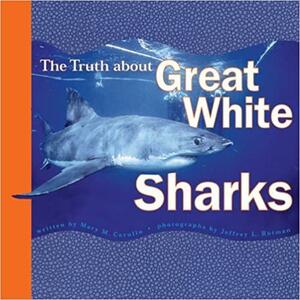 The Truth About Great White Sharks by Mary M. Cerullo