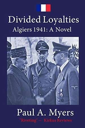 Divided Loyalties: Algiers 1941 by Paul A. Myers