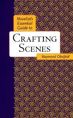 Novelist's Essential Guide to Crafting Scenes by Raymond Obstfeld